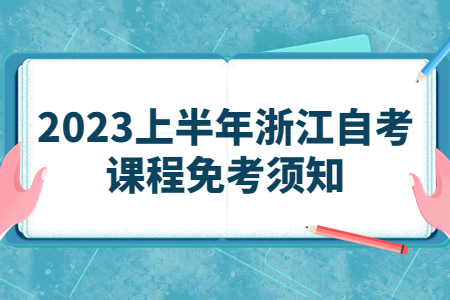 2023上半年浙江自考課程免考須知.jpg