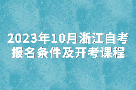 2023年10月浙江自考報名條件及開考課程.jpg