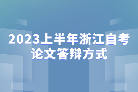 2023上半年浙江自考論文答辯方式.jpg
