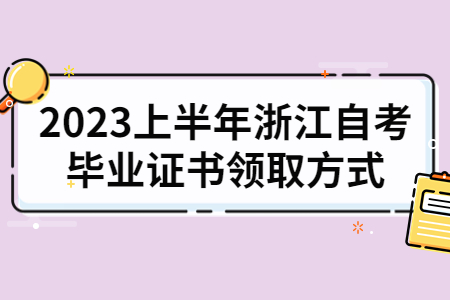 2023上半年浙江自考畢業證書領取方式.jpg