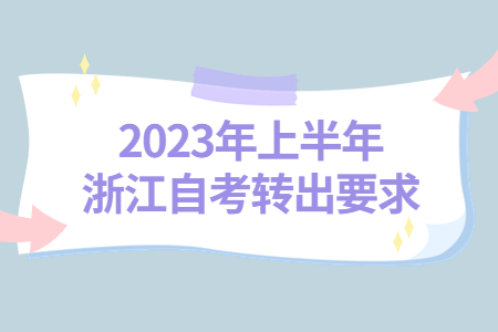 2023年上半年浙江自考轉(zhuǎn)出要求.jpg