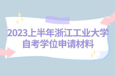 2023上半年浙江工業大學自考學位申請材料.jpg