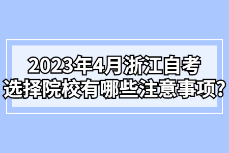 2023年4月浙江自考選擇院校有哪些注意事項?.jpg