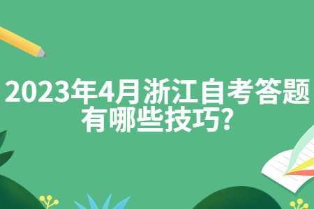 2023年4月浙江自考答題有哪些技巧?.jpg