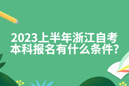 2023上半年浙江自考本科報名有什么條件?.jpg