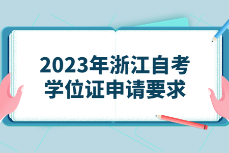2023年浙江自考學(xué)位證申請(qǐng)要求.jpg 2023年浙江自考學(xué)位證申請(qǐng)要求.jpg