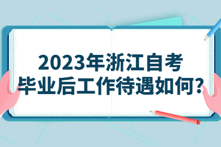 2023年浙江自考畢業后待遇如何?.jpg