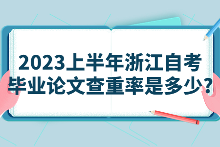 2023上半年浙江自考畢業論文查重率是多少?.jpg 2023上半年浙江自考畢業論文查重率是多少?.jpg
