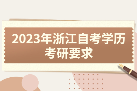 2023年浙江自考學(xué)歷考研要求.jpg