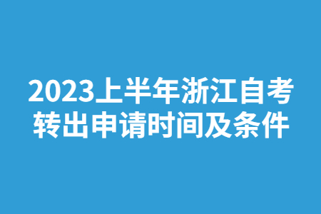 2023上半年浙江自考轉出申請時間及條件.jpg