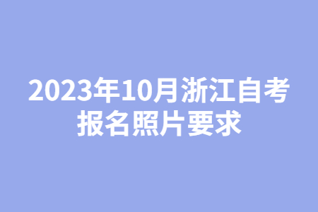 2023年10月浙江自考報(bào)名照片要求.jpg