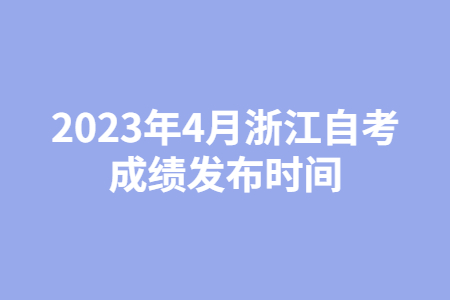 2023年4月浙江自考成績發(fā)布時(shí)間.jpg 2023年4月浙江自考成績發(fā)布時(shí)間.jpg