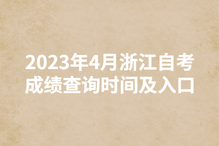 2023年4月浙江自考成績查詢時間及入口.jpg