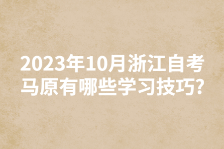 2023年10月浙江自考馬原有哪些學習技巧?.jpg