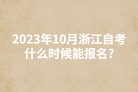 2023年10月浙江自考什么時候能報名?.jpg