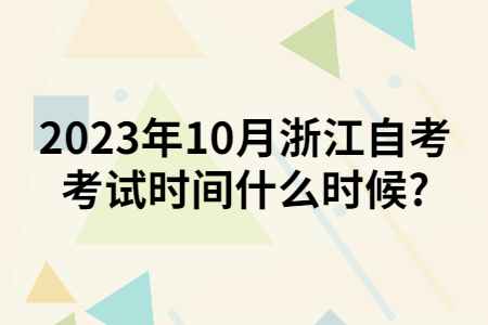 2023年10月浙江自考考試時(shí)間什么時(shí)候?.jpg 2023年10月浙江自考考試時(shí)間什么時(shí)候?.jpg