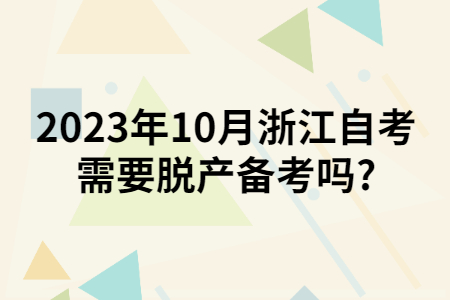 2023年10月浙江自考需要脫產(chǎn)備考嗎?.jpg 2023年10月浙江自考需要脫產(chǎn)備考嗎?.jpg