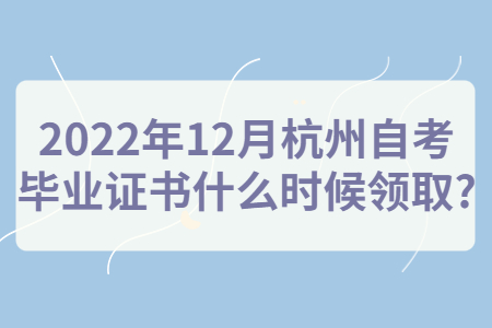 2022年12月杭州自考畢業(yè)證書什么時候領(lǐng)取?.jpg 2022年12月杭州自考畢業(yè)證書什么時候領(lǐng)取?.jpg