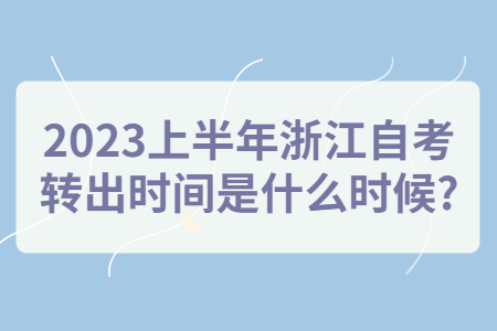 2023上半年浙江自考轉出時間是什么時候?.jpg