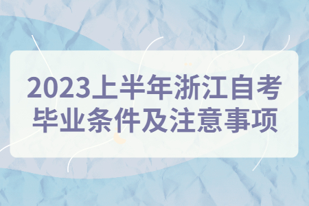 2023上半年浙江自考畢業(yè)條件及注意事項.jpg