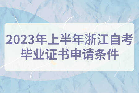 2023年上半年浙江自考畢業(yè)證書申請條件.jpg