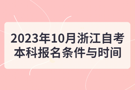 2023年10月浙江自考本科報名條件與時間.jpg 2023年10月浙江自考本科報名條件與時間.jpg