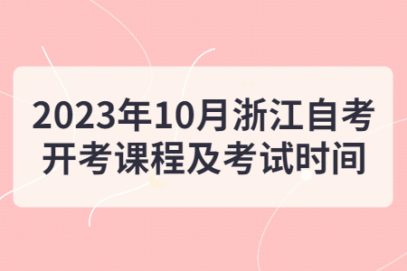2023年10月浙江自考開考課程及考試時間.jpg 2023年10月浙江自考開考課程及考試時間.jpg