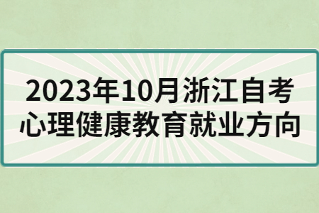 2023年10月浙江自考心理健康教育就業(yè)方向.jpg