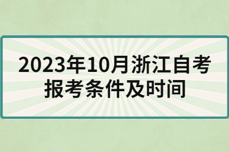 2023年10月浙江自考報(bào)考條件及時(shí)間.jpg