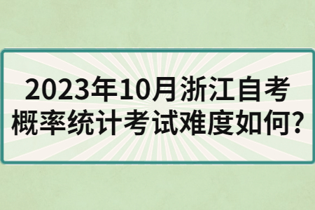 2023年10月浙江自考概率統(tǒng)計考試難度如何?.jpg