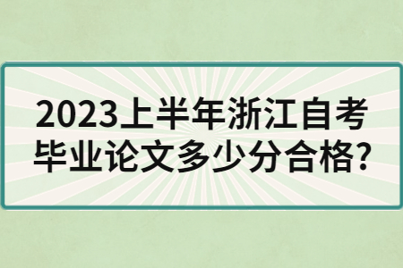 2023上半年浙江自考畢業(yè)論文多少分合格?.jpg