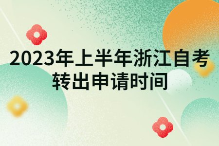 2023年上半年浙江自考轉出申請時間.jpg
