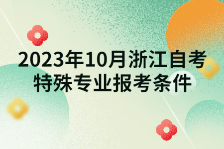 2023年10月浙江自考特殊專業報考條件.jpg