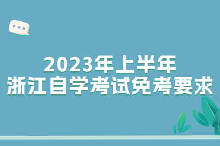 2023年上半年浙江自學(xué)考試免考要求.jpg