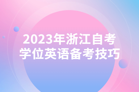 2023年浙江自考學(xué)位英語(yǔ)備考技巧.jpg 2023年浙江自考學(xué)位英語(yǔ)備考技巧.jpg
