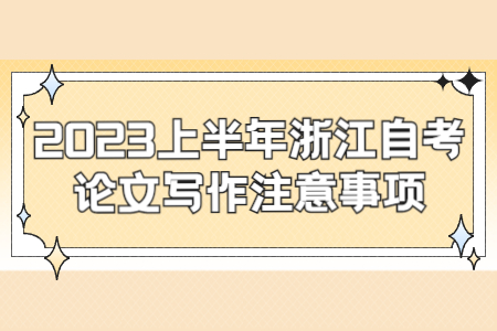 2023上半年浙江自考論文寫作注意事項.jpg 2023上半年浙江自考論文寫作注意事項.jpg