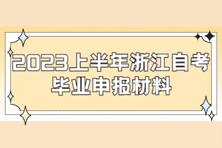 2023上半年浙江自考畢業申報材料.jpg