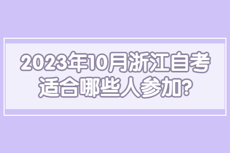 2023年10月浙江自考適合哪些人參加?.jpg 2023年10月浙江自考適合哪些人參加?.jpg
