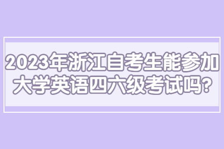 2023年浙江自考生能參加大學英語四六級考試嗎?.jpg
