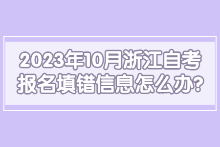 2023年10月浙江自考報名填錯信息怎么辦?.jpg