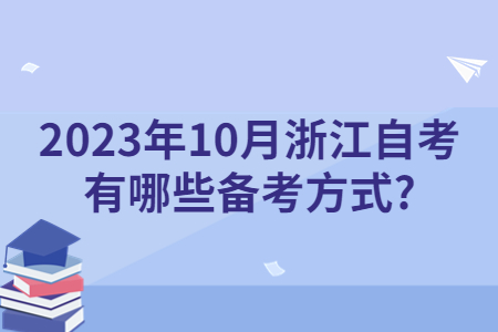 2023年10月浙江自考有哪些備考方式?.jpg 2023年10月浙江自考有哪些備考方式?.jpg