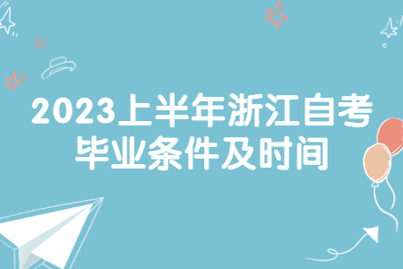 2023上半年浙江自考畢業條件及時間.jpg