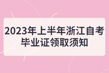 2023年上半年浙江自考畢業(yè)證領(lǐng)取須知.jpg