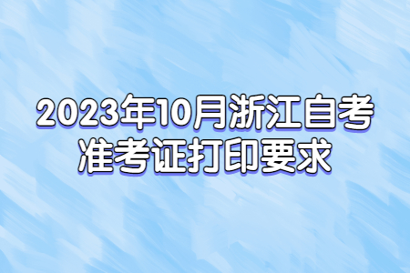 2023年10月浙江自考準考證打印要求.jpg