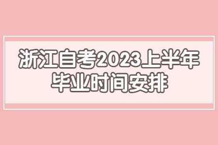 浙江自考2023上半年畢業(yè)時間安排.jpg