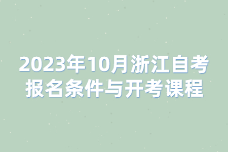 2023年10月浙江自考報名條件與開考課程.jpg