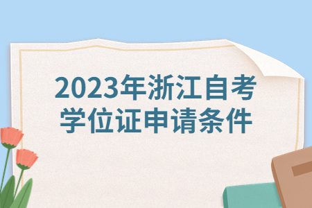 2023年浙江自考學(xué)位證申請(qǐng)條件.jpg