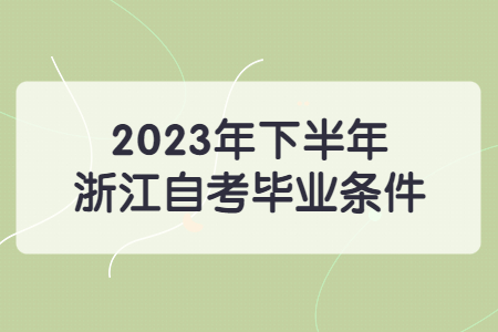 2023年下半年浙江自考畢業(yè)條件.jpg