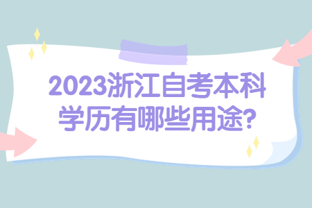 2023浙江自考本科學歷有哪些用途?.jpg