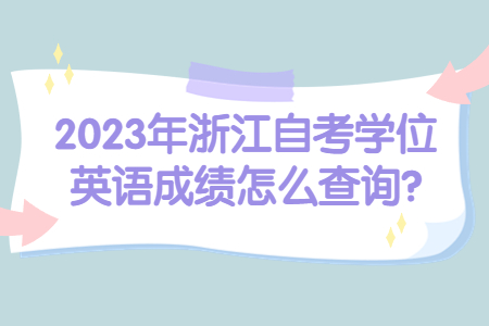 2023年浙江自考學位英語成績怎么查詢?.jpg